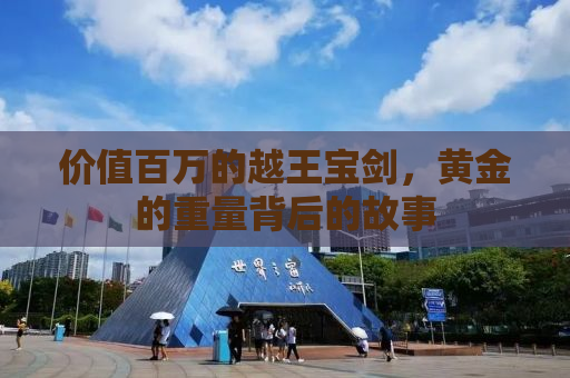 价值百万的越王宝剑，黄金的重量背后的故事