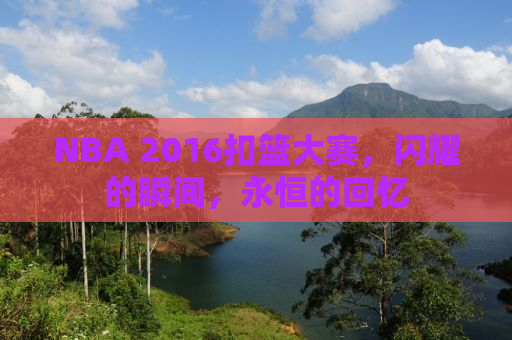 NBA 2016扣篮大赛，闪耀的瞬间，永恒的回忆