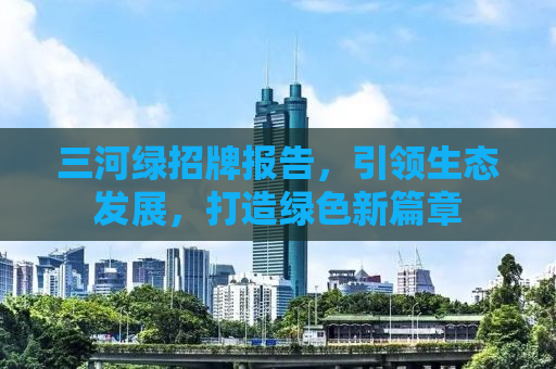 三河绿招牌报告，引领生态发展，打造绿色新篇章